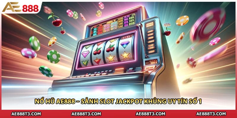 Nổ Hũ AE888 – Sảnh Slot Jackpot Khủng Uy Tín Số 1